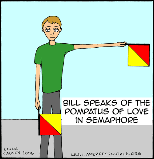 Speaking of the pompatus of love in semaphore